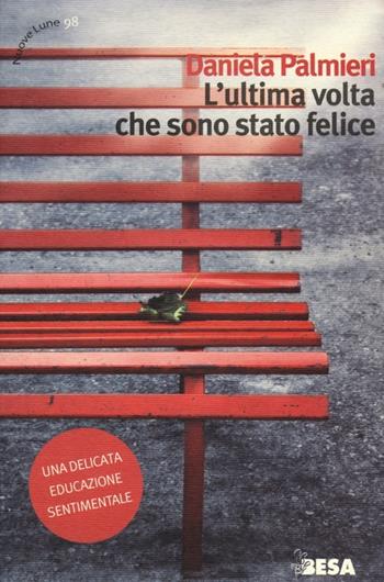L'ultima volta che sono stato felice - Daniela Palmieri - Libro Besa muci 2013, Nuove lune | Libraccio.it