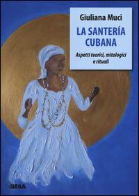 La santería cubana. Aspetti teorici, mitologici e rituali - Giuliana Muci - Libro Salento Books 2014, Entropie | Libraccio.it
