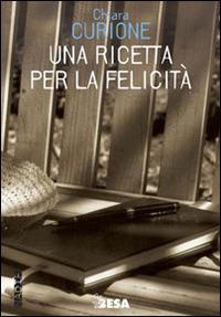 Una ricetta per la felicità - Chiara Curione - Libro Besa muci 2014, Nadir | Libraccio.it