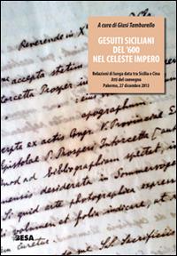 Gesuiti siciliani del '600 nel celeste impero. Relazioni di lunga data tra Sicilia e Cina. Atti del Convegno (Palermo, 27 dicembre 2013)  - Libro Besa muci 2015, Entropie | Libraccio.it