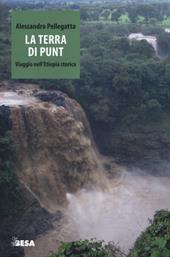 La terra di Punt. Viaggio nell'Etiopia storica