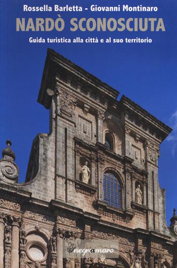 Nardò sconosciuta. Guida turistica alla città e al suo territorio - Rossella Barletta, Giovanni Montinaro - Libro Negroamaro 2015 | Libraccio.it