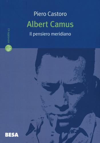 Albert Camus. Il pensiero meridiano - Piero Castoro - Libro Besa muci 2015, Astrolabio | Libraccio.it