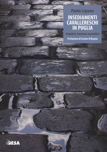 Insediamenti cavallereschi in Puglia. Templari, teutonici, ospitalieri - Paolo Lopane - Libro Besa muci 2015, Entropie | Libraccio.it