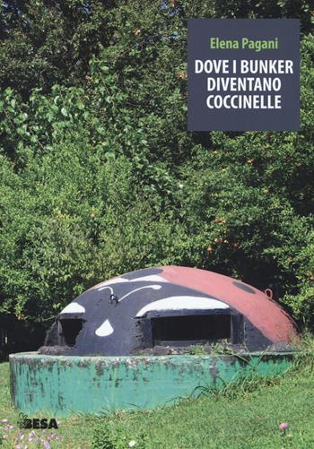 Dove i bunker diventano coccinelle - Elena Pagani - Libro Besa muci 2015, Entropie | Libraccio.it