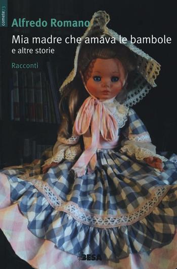 Mia madre che amava le bambole e altre storie - Alfredo Romano - Libro Salento Books 2016, Comete | Libraccio.it