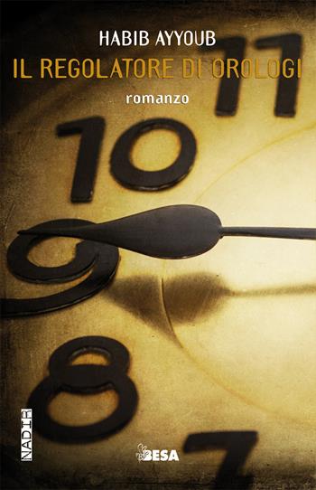 Il regolatore di orologi - Habib Ayyoub - Libro Besa muci 2017, Nadir | Libraccio.it
