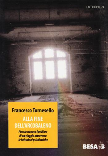 Alla fine dell'arcobaleno. Piccola cronaca familiare di un viaggio attraverso le istituzioni pediatriche - Francesco Tornesello - Libro Besa muci 2018, Nadir | Libraccio.it