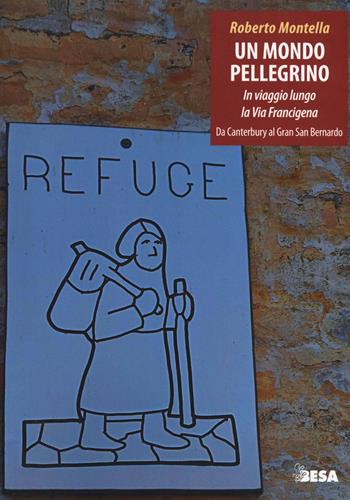 Un mondo pellegrino. In viaggio lungo la via Francigena. Da Canterbury al Gran San Bernardo - Roberto Montella - Libro Besa muci 2018, Entropie | Libraccio.it