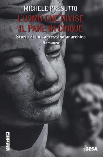 L' uomo che divise il pane in cinque. Storia di un sagrestano anarchico - Michele Presutto - Libro Salento Books 2018, Nadir | Libraccio.it