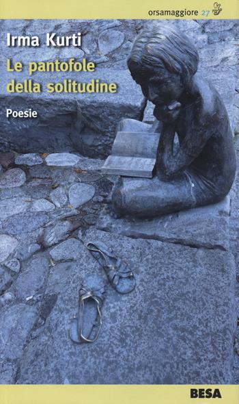 Le pantofole della solitudine - Irma Kurti - Libro Besa muci 2018, Orsamaggiore | Libraccio.it
