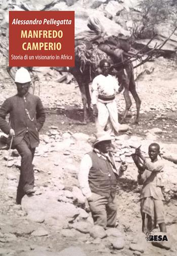 Manfredo Camperio. Storia di un visionario in Africa - Alessandro Pellegatta - Libro Besa muci 2019, Entropie | Libraccio.it