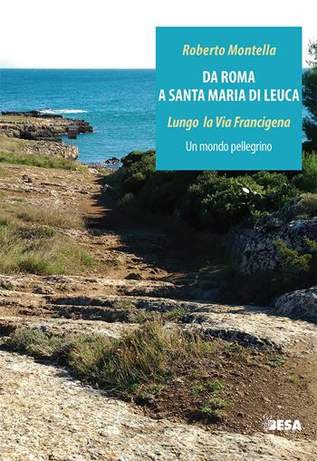 Da Roma a Santa Maria di Leuca. Lungo la via Francigena. Un mondo pellegrino - Roberto Montella - Libro Salento Books 2019, Entropie | Libraccio.it