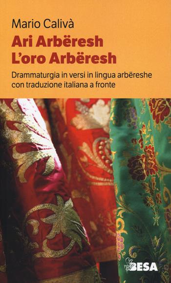 Ari arbëreshe-L'oro arbëreshe. Drammaturgia in versi in lingua arbëreshe con traduzione italiana a fronte - Mario Calivà - Libro Besa muci 2024, Varia | Libraccio.it