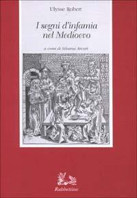 I segni d'infamia nel Medioevo - Ulysse Robert - Libro Rubbettino 2001, Biblioteca di storia e cultura merid. | Libraccio.it