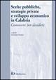 Scelte pubbliche, strategie private e sviluppo economico in Calabria. Conoscere per decidere  - Libro Rubbettino 2002, Varia. Università | Libraccio.it