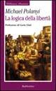 La logica della libertà - Michael Polanyi - Libro Rubbettino 2002, Biblioteca austriaca. Documenti | Libraccio.it
