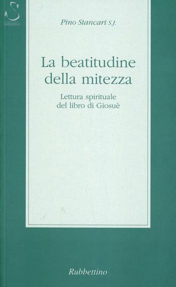 La beatitudine della mitezza. Lettura spirituale del libro di Giosuè - Pino Stancari - Libro Rubbettino 2002, Letture bibliche e altre cose | Libraccio.it