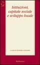 Istituzioni, capitale sociale e sviluppo locale  - Libro Rubbettino 2002, Saggi | Libraccio.it