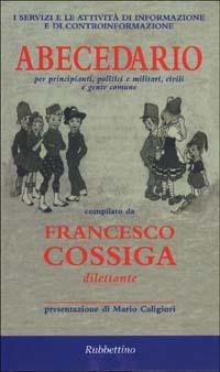 I servizi e le attività di informazione e di controinformazione. Abecedario per principianti, politici e militari, civili e gente comune - Francesco Cossiga - Libro Rubbettino 2002, Intelligence e Comunicazione | Libraccio.it