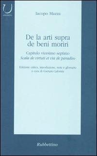 De la arti supra de beni moriri. Capitulo vicesimo septimo. Scala de virtuti et via de paradiso - Iacopo Mazza - Libro Rubbettino 2004, Università | Libraccio.it