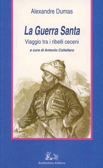 La guerra santa. Viaggio tra i ribelli ceceni - Alexandre Dumas - Libro Rubbettino 2002, Il viaggio | Libraccio.it