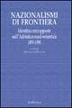 Nazionalismi di frontiera. Identità contrapposte sull'Adriatico nord-orientale 1850-1950  - Libro Rubbettino 2002, Le ragioni degli storici | Libraccio.it