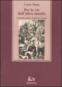 Per le vie dell'altro mondo. L'animale guida e il mito del viaggio - Carlo Donà - Libro Rubbettino 2003, Medioevo romanzo e orientale. Studi | Libraccio.it