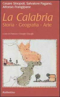 La Calabria. Storia, geografia, arte - Cesare Sinopoli, Salvatore Pagano, Alfonso Frangipane - Libro Rubbettino 2004, Varia | Libraccio.it