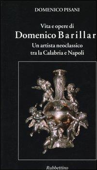 Vita e opere di Domenico Barillari. Un artista neoclassico tra la Calabria e Napoli - Domenico Pisani - Libro Rubbettino 2004, Varia | Libraccio.it
