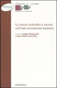 La cultura scientifica e tecnica nell'Italia meridionale bizantina. Atti della 6ª Giornata di studi bizantini (Arcavacata di Rende, 8-9 febbraio 2000)  - Libro Rubbettino 2006, Studi di filologia antica e moderna | Libraccio.it