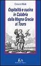 Ospitalità e cucina in Calabria dalla Magna Grecia ai Tours - Cesare Mulè - Libro Rubbettino 2003, Il viaggio | Libraccio.it