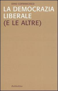 La democrazia liberale (e le altre) - Dino Cofrancesco - Libro Rubbettino 2003, Saggi | Libraccio.it