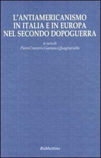 L' antiamericanismo in Italia e in Europa nel secondo dopoguerra  - Libro Rubbettino 2004, Le ragioni degli storici | Libraccio.it