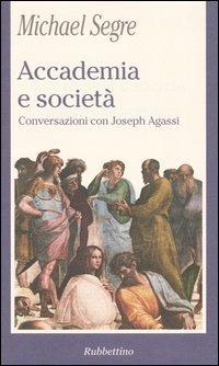 Accademia e società. Conversazioni con Joseph Agassi - Michael Segre - Libro Rubbettino 2004, La politica | Libraccio.it