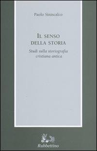 Il senso della storia. Studi sulla storiografia cristiana antica - Paolo Siniscalco - Libro Rubbettino 2004, Armarium | Libraccio.it