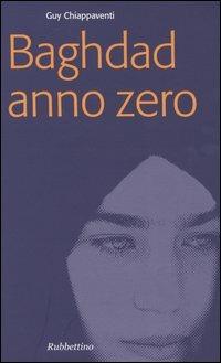 Baghdad anno zero - Guy Chiappaventi - Libro Rubbettino 2003, Problemi aperti | Libraccio.it