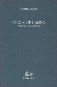 Solo se inganno. Narrativa italiana 2001 - Giuseppe Amoroso - Libro Rubbettino 2004, Iride | Libraccio.it