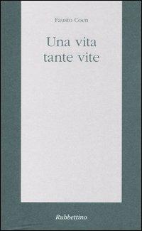 Una vita, tante vite - Fausto Coen - Libro Rubbettino 2004, Il colibrì. Varia | Libraccio.it
