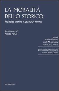 La moralità dello storico. Indagine storica e libertà di ricerca. Saggi in onore di Fausto Fonzi  - Libro Rubbettino 2005 | Libraccio.it