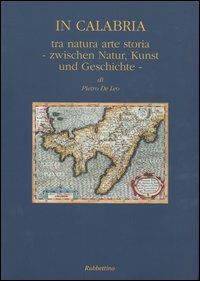In Calabria. Tra natura, arte, storia-Zwischen Natur, Kunst und Geschichte - Pietro De Leo - Libro Rubbettino 2004 | Libraccio.it