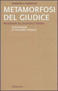 Metamorfosi del giudice. Riflessioni su giustizia e potere - Domenico Marafioti - Libro Rubbettino 2004, Saggi | Libraccio.it