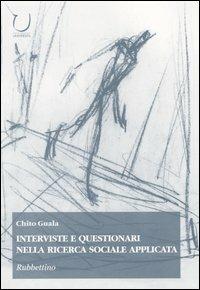 Interviste e questionari nella ricerca sociale applicata - Chito Guala - Libro Rubbettino 2004, Scienza tecnologia società | Libraccio.it
