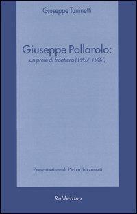 Giuseppe Pollarolo: un prete di frontiera (1907-1987) - Giuseppe Tuninetti - Libro Rubbettino 2004, Spiritualità e promozione umana | Libraccio.it