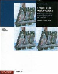 I luoghi della trasformazione. Metodologie conoscitive e tecnologie progettuali per l'ambiente - Giuseppina Foti - Libro Rubbettino 2004, Cultura tecnologica della progettazione | Libraccio.it