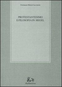 Protestantesimo e filosofia in Hegel - Fortunato M. Cacciatore - Libro Rubbettino 2004, Biblioteca di studi filosofici | Libraccio.it