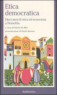 Etica democratica. Dieci anni di etica ed economia a Nemetria  - Libro Rubbettino 2004, La politica | Libraccio.it