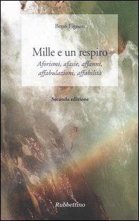 Mille e un respiro. Aforismi, afasie, affanni, affabulazioni, affabilità - Beno Fignon - Libro Rubbettino 2004, Il colibrì. Varia | Libraccio.it