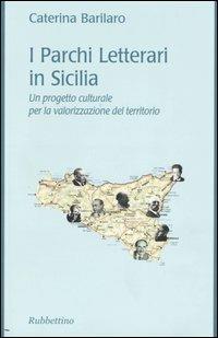 I Parchi Letterari in Sicilia. Un progetto culturale per la valorizzazione del territorio - Caterina Barilaro - Libro Rubbettino 2004 | Libraccio.it