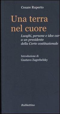 Una terra nel cuore. Luoghi, persone e idee care a un presidente della Corte costituzionale - Cesare Ruperto - Libro Rubbettino 2004 | Libraccio.it